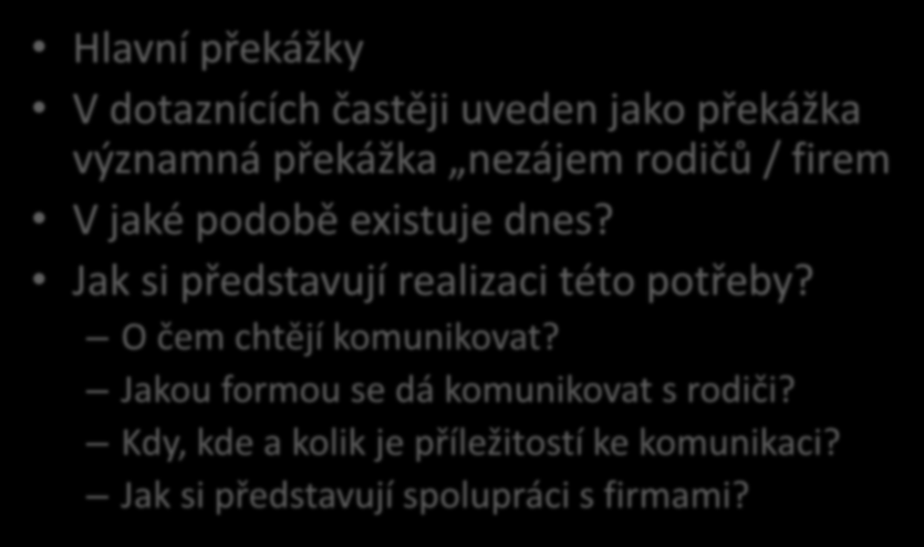 Komunikace a spolupráce směrem ven s rodiči, firmami, středními školami Hlavní překážky V dotaznících častěji uveden jako překážka významná překážka nezájem rodičů / firem V jaké podobě existuje dnes?