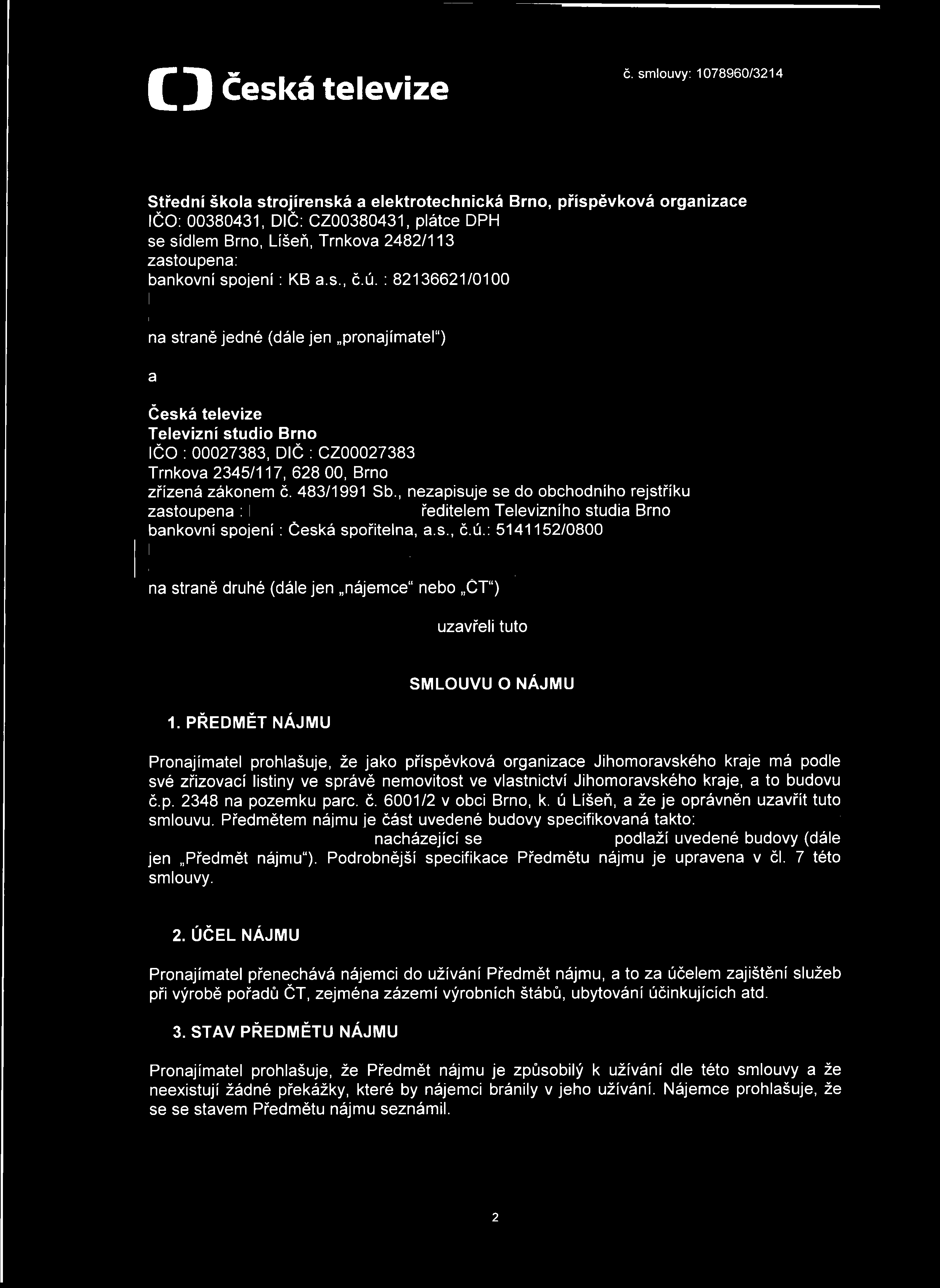 o Česká televize Střední škola strojírenská a elektrotechnická Brno, příspěvková organizace IČO: 00380431, DIČ: CZ00380431, plátce DPH se sídlem Brno, Líšeň, Trnkova 2482/113 zastoupena: bankovní