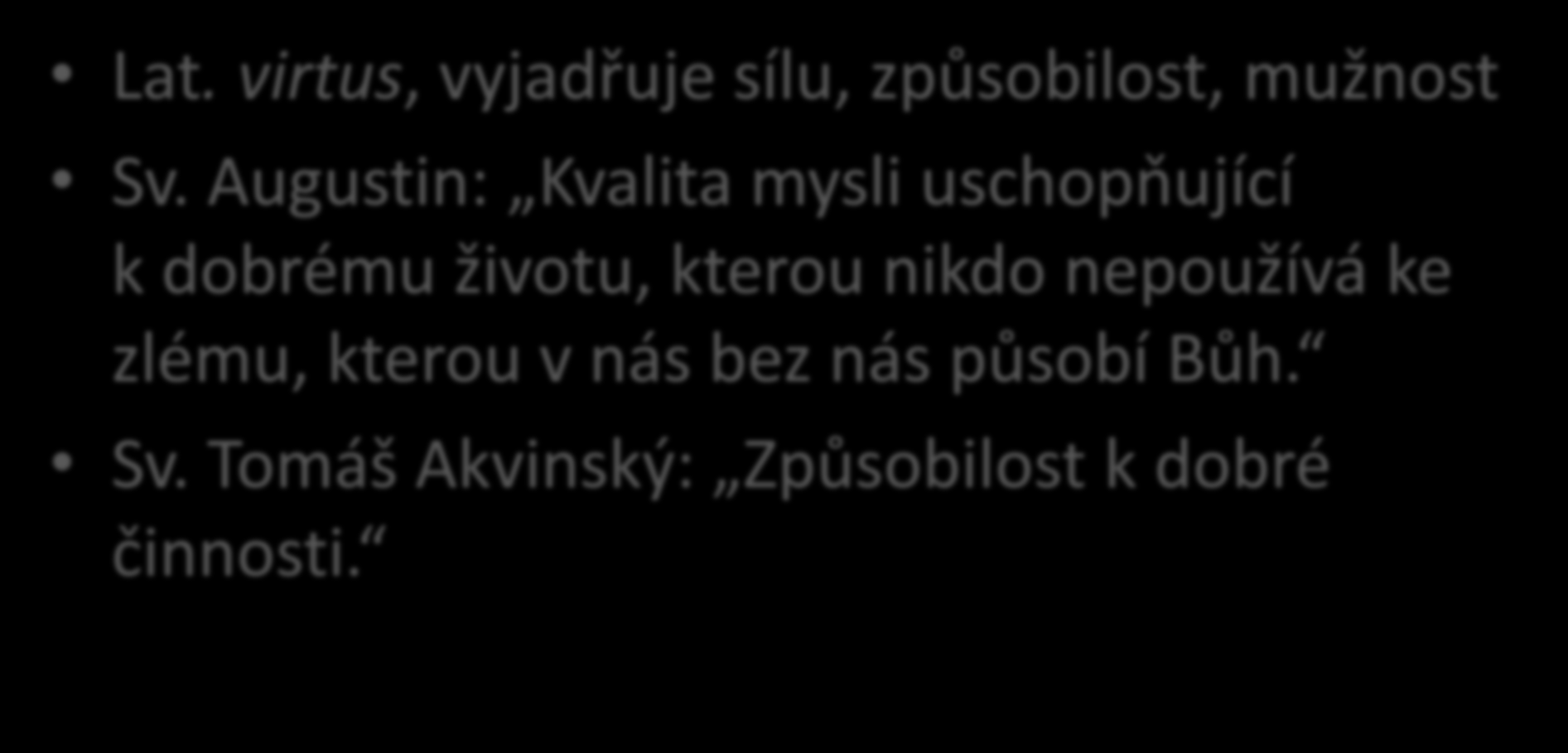 CTNOST Lat. virtus, vyjadřuje sílu, způsobilost, mužnost Sv.