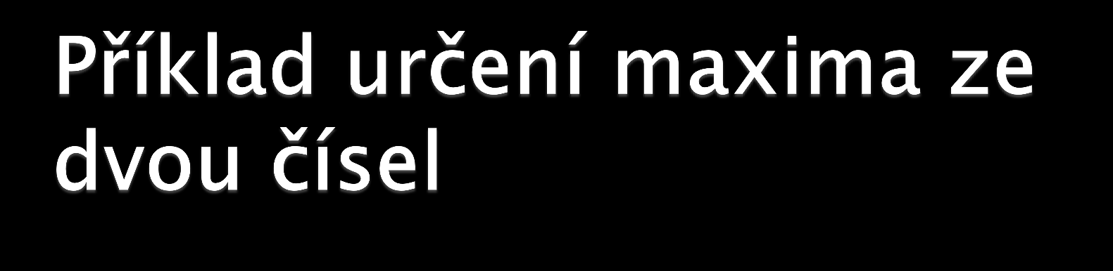 Výpočet přepony Načti a, b NE a>b ANO max = b max = a Vypiš max Konec CZ.