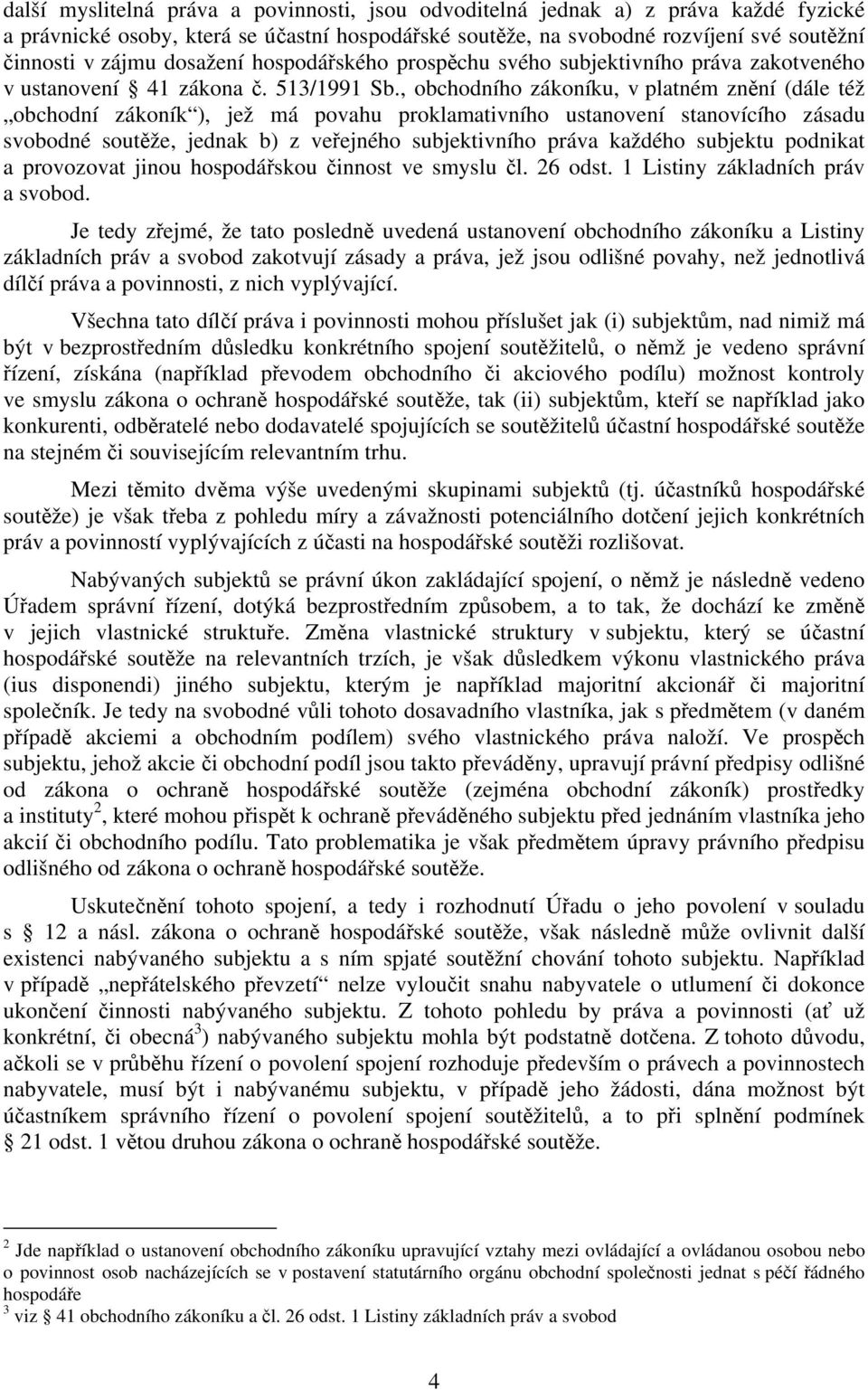 , obchodního zákoníku, v platném znění (dále též obchodní zákoník ), jež má povahu proklamativního ustanovení stanovícího zásadu svobodné soutěže, jednak b) z veřejného subjektivního práva každého