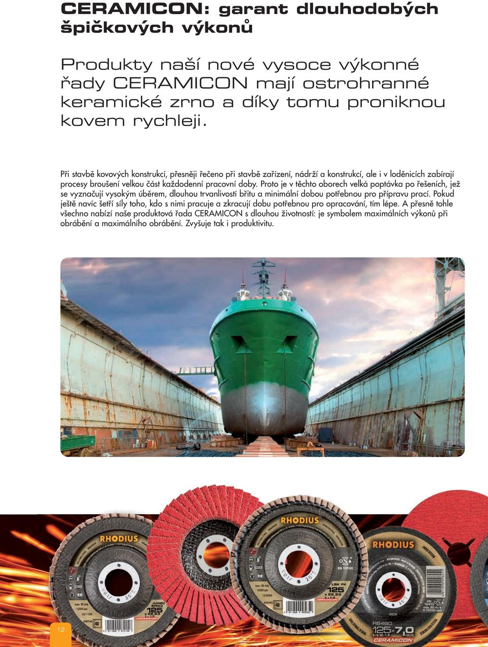Proto je v těchto oborech velká poptávka po řešeních, jež se vyznačují vysokým úběrem, dlouhou trvanlivostí břitu a minimální dobou potřebnou pro přípravu prací.