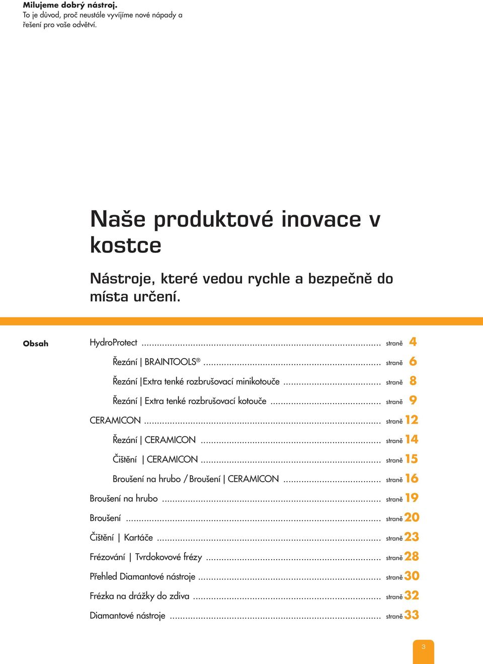.. straně Řezání Extra tenké rozbrušovací minikotouče... straně Řezání Extra tenké rozbrušovací kotouče... straně CERAMICON... straně Řezání CERAMICON... straně Čištění CERAMICON.