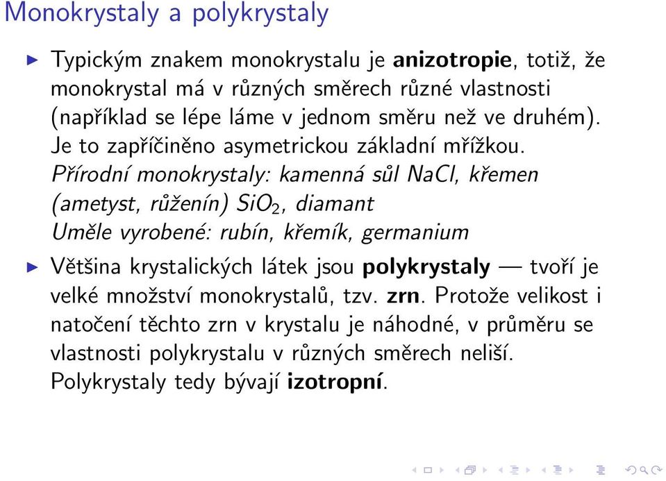 Přírodní monokrystaly: kamenná sůl NaCl, křemen (ametyst, růženín) SiO 2, diamant Uměle vyrobené: rubín, křemík, germanium Většina krystalických látek