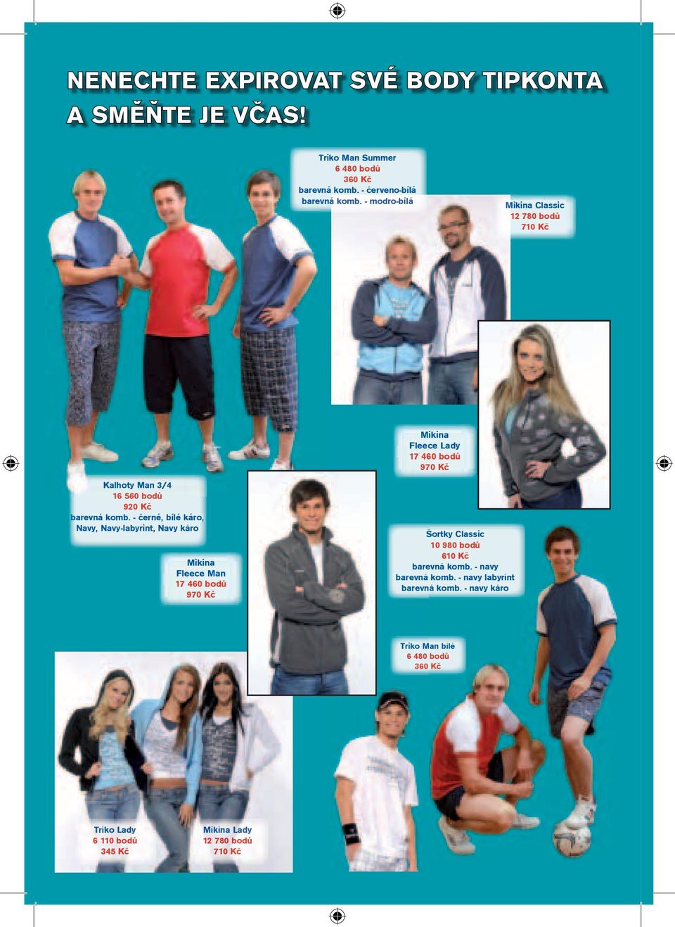 - èerné, bílé káro, Navy, Navy-labyrint, Navy káro Mikina Fleece Man 17 460 bodù 970 Kè Šortky Classic 10 980 bodù 610 Kè barevná komb.