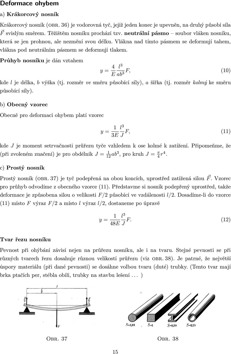 Průhyb nosníku je dán vztahem y = 4 E l 3 F, (10) ab3 kde l je délka, b výška (tj. rozměr ve směru působící síly), a šířka (tj. rozměr kolmý ke směru působící síly).