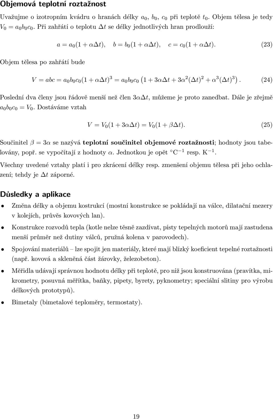 (23) Objem tělesa po zahřátí bude V = abc = a 0 b 0 c 0 (1 + α t) 3 = a 0 b 0 c 0 ( 1 + 3α t + 3α 2 ( t) 2 + α 3 ( t) 3).