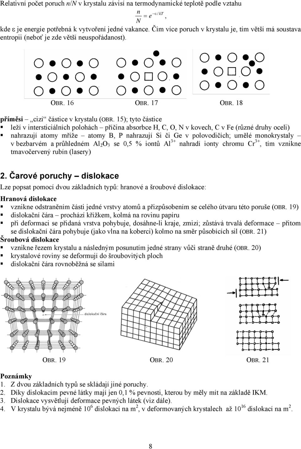 15); tyto částice leží v intersticiálních polohách příčina absorbce H, C, O, N v kovech, C v Fe (různé druhy oceli) nahrazují atomy mříže atomy B, P nahrazují Si či Ge v polovodičích; umělé