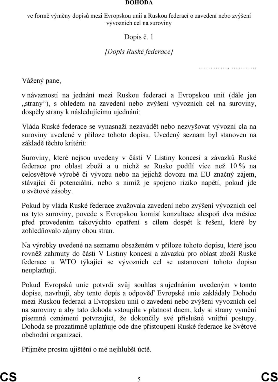 federace se vynasnaží nezavádět nebo nezvyšovat vývozní cla na suroviny uvedené v příloze tohoto dopisu.