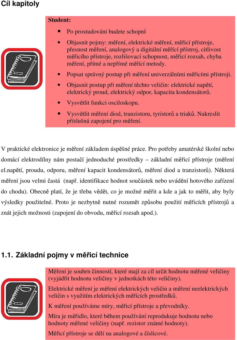 Objasnit postup při měření těchto veličin: elektrické napětí, elektrický proud, elektrický odpor, kapacita kondensátorů. Vysvětlit funkci osciloskopu.