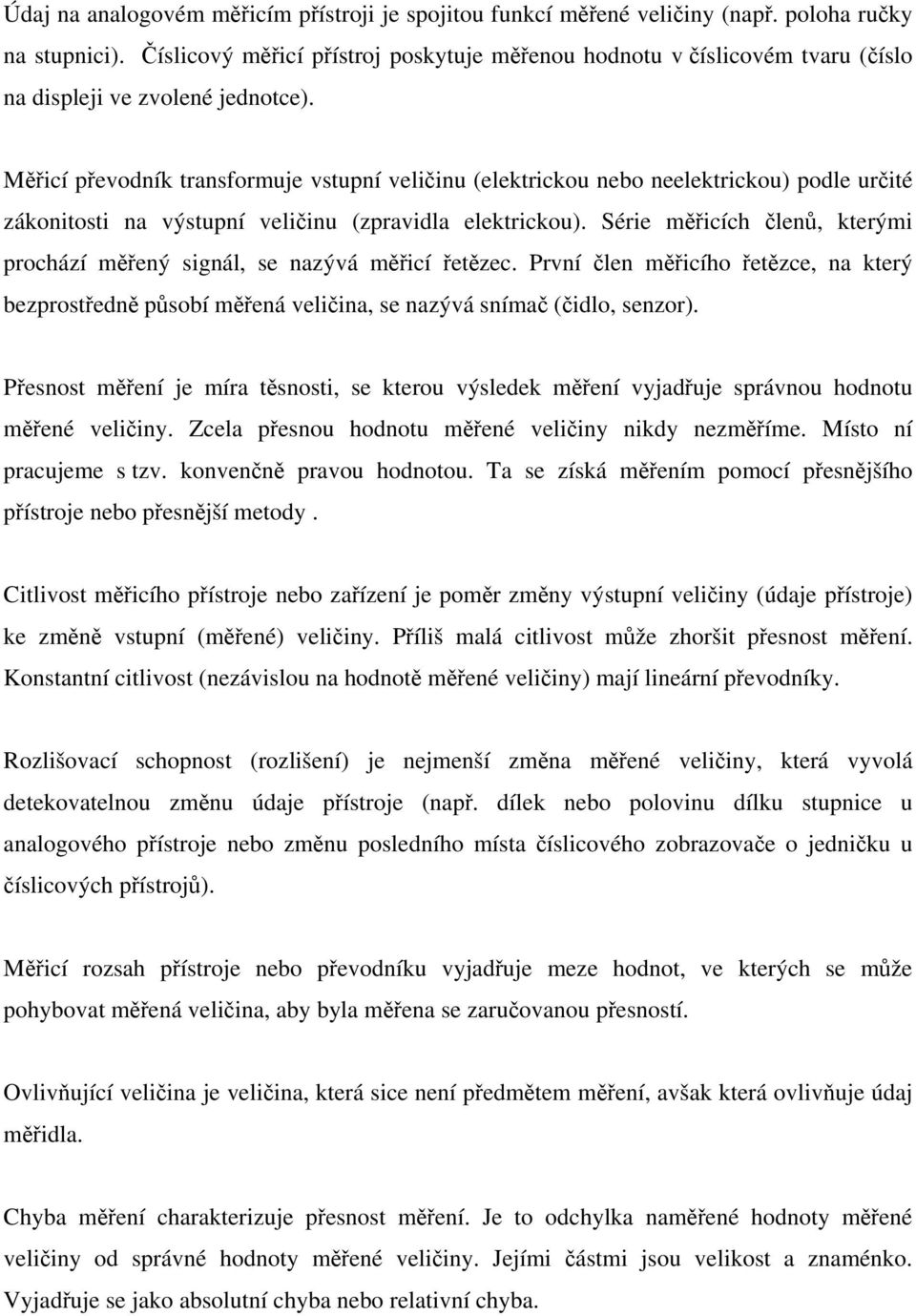 Měřicí převodník transformuje vstupní veličinu (elektrickou nebo neelektrickou) podle určité zákonitosti na výstupní veličinu (zpravidla elektrickou).