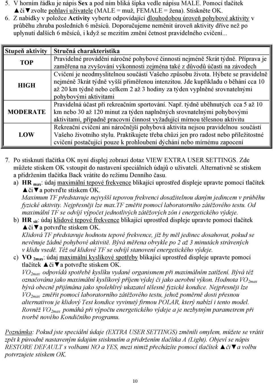 Doporučujeme neměnit úroveň aktivity dříve než po uplynutí dalších 6 měsíců, i když se mezitím změní četnost pravidelného cvičení.