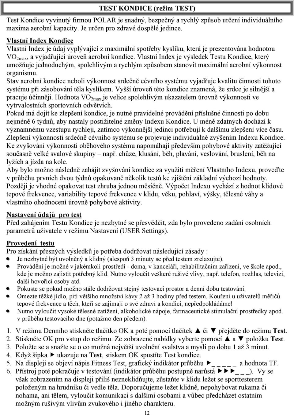 Vlastní Index je výsledek Testu Kondice, který umožňuje jednoduchým, spolehlivým a rychlým způsobem stanovit maximální aerobní výkonnost organismu.