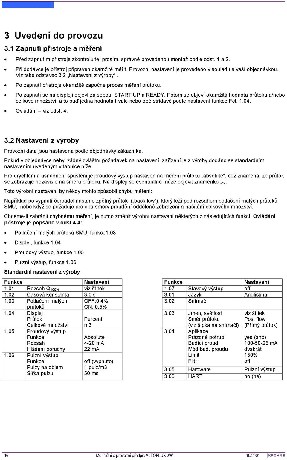 Po zapnutí se na displeji objeví za sebou: START UP a READY.