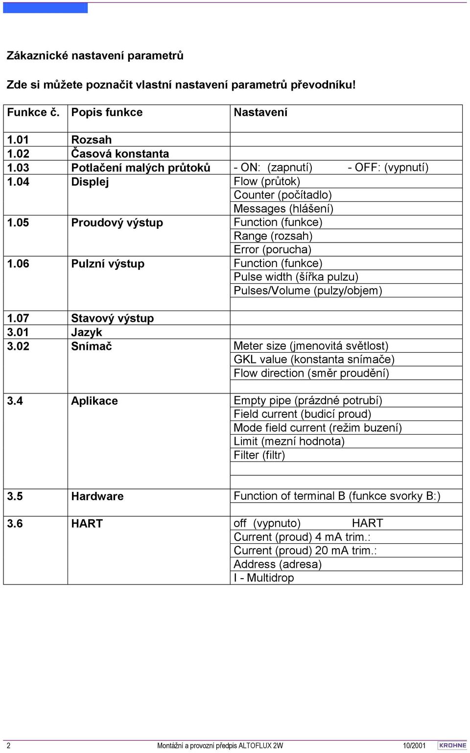 06 Pulzní výstup Error (porucha) Function (funkce) Pulse width (šířka pulzu) Pulses/Volume (pulzy/objem) 1.07 Stavový výstup 3.01 Jazyk 3.02 Snímač 3.