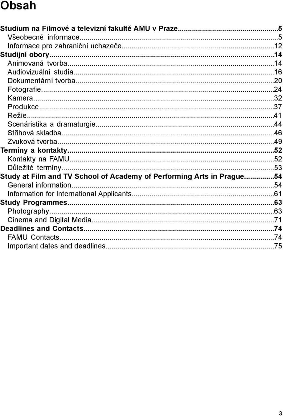 ..49 Termíny a kontakty...52 Kontakty na FAMU...52 Důležité termíny...53 Study at Film and TV School of Academy of Performing Arts in Prague...54 General information.