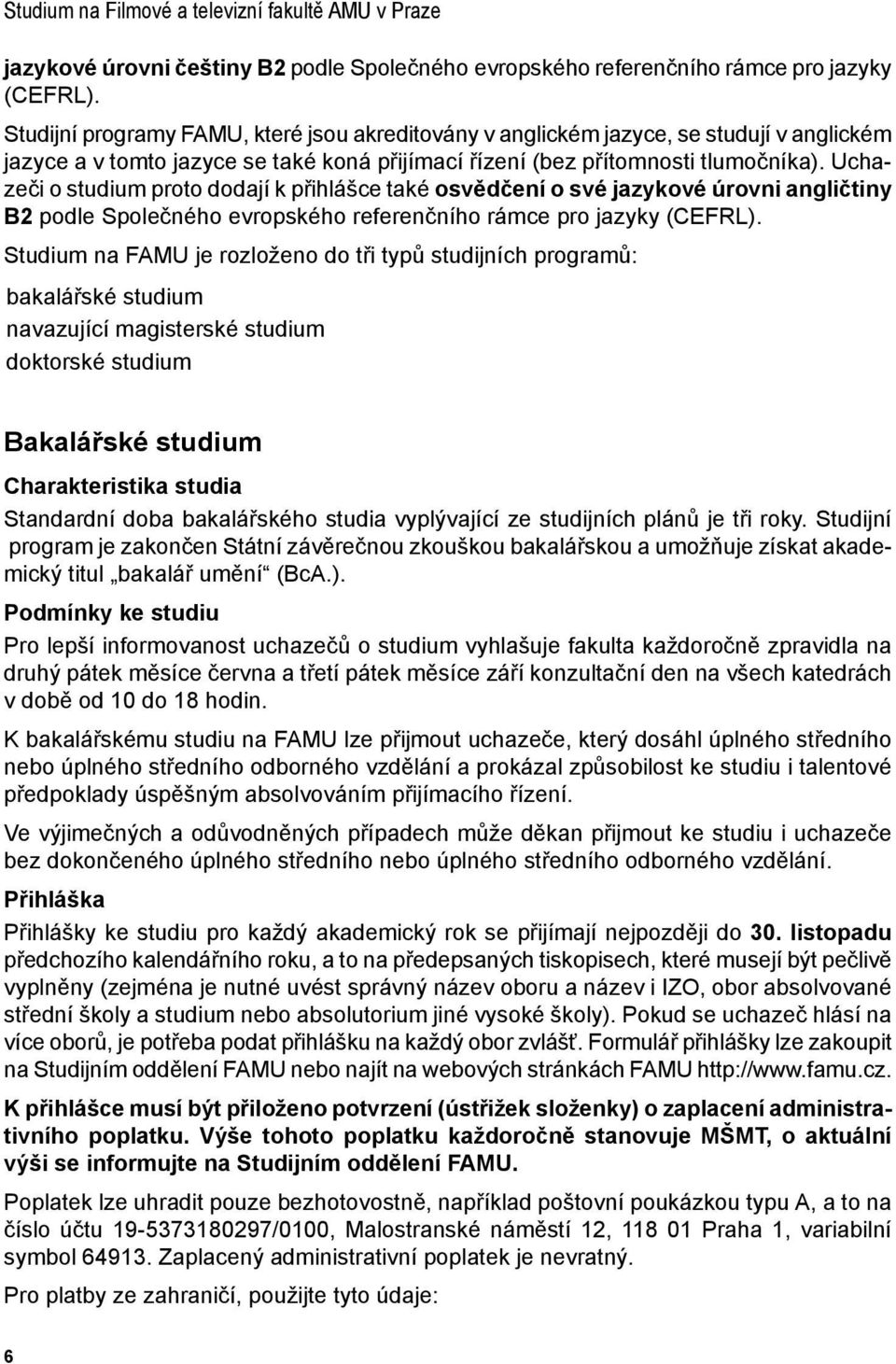 Uchazeči o studium proto dodají k přihlášce také osvědčení o své jazykové úrovni angličtiny B2 podle Společného evropského referenčního rámce pro jazyky (CEFRL).