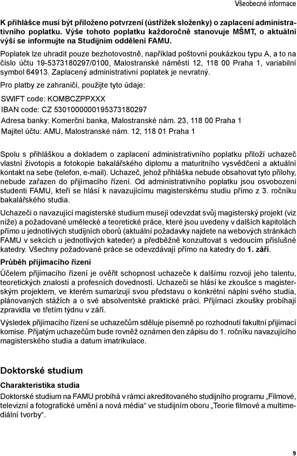 Poplatek lze uhradit pouze bezhotovostně, například poštovní poukázkou typu A, a to na číslo účtu 19-5373180297/0100, Malostranské náměstí 12, 118 00 Praha 1, variabilní symbol 64913.