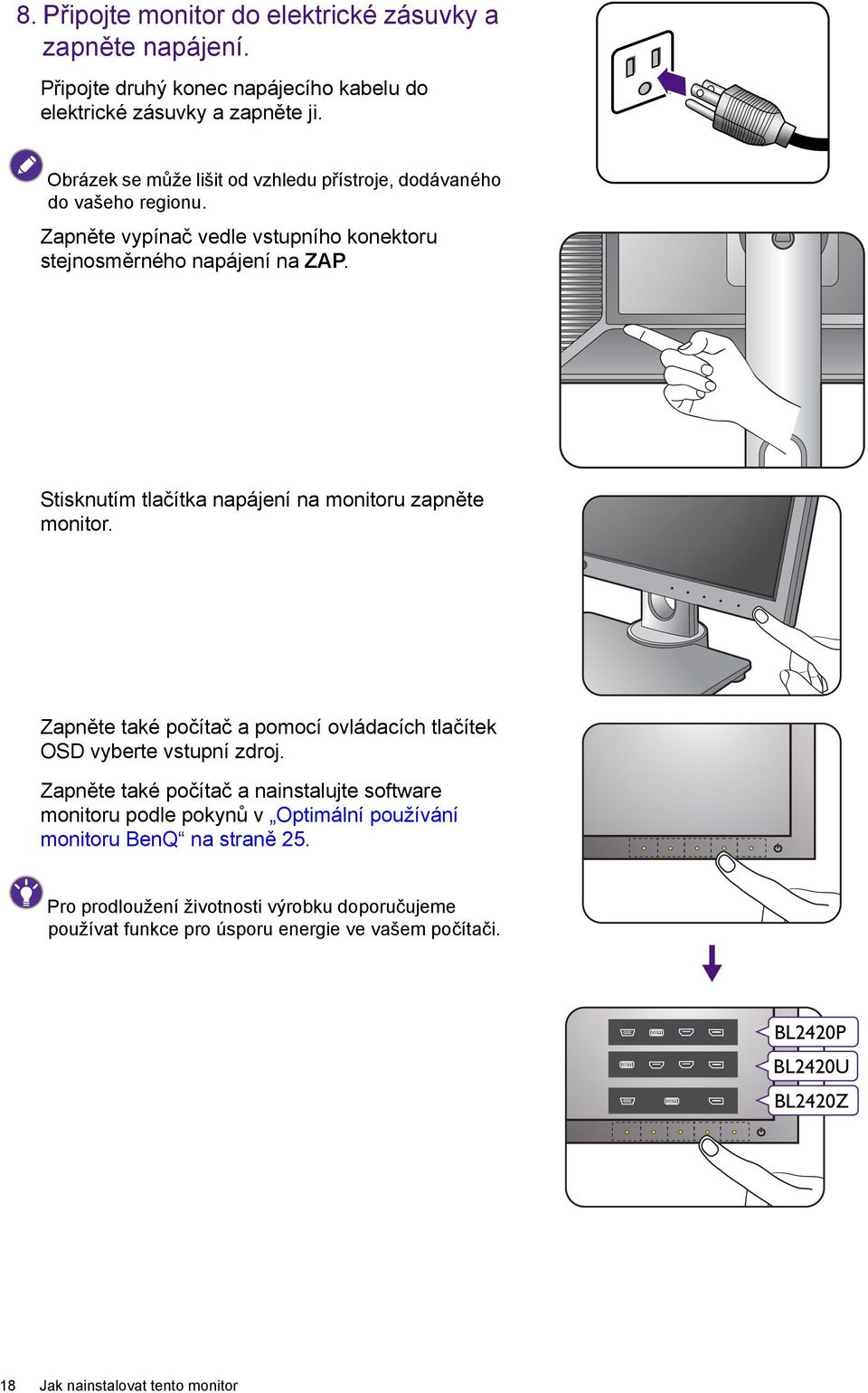 Stisknutím tlačítka napájení na monitoru zapněte monitor. Zapněte také počítač a pomocí ovládacích tlačítek OSD vyberte vstupní zdroj.