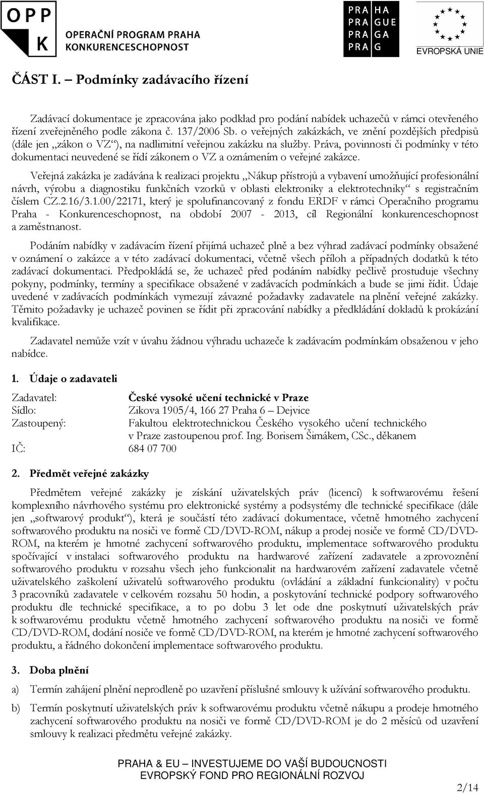 Práva, povinnosti či podmínky v této dokumentaci neuvedené se řídí zákonem o VZ a oznámením o veřejné zakázce.