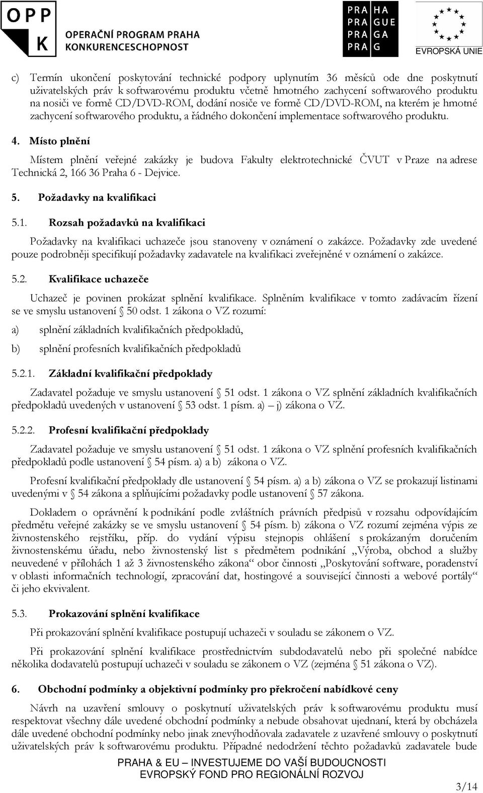 Místo plnění Místem plnění veřejné zakázky je budova Fakulty elektrotechnické ČVUT v Praze na adrese Technická 2, 16