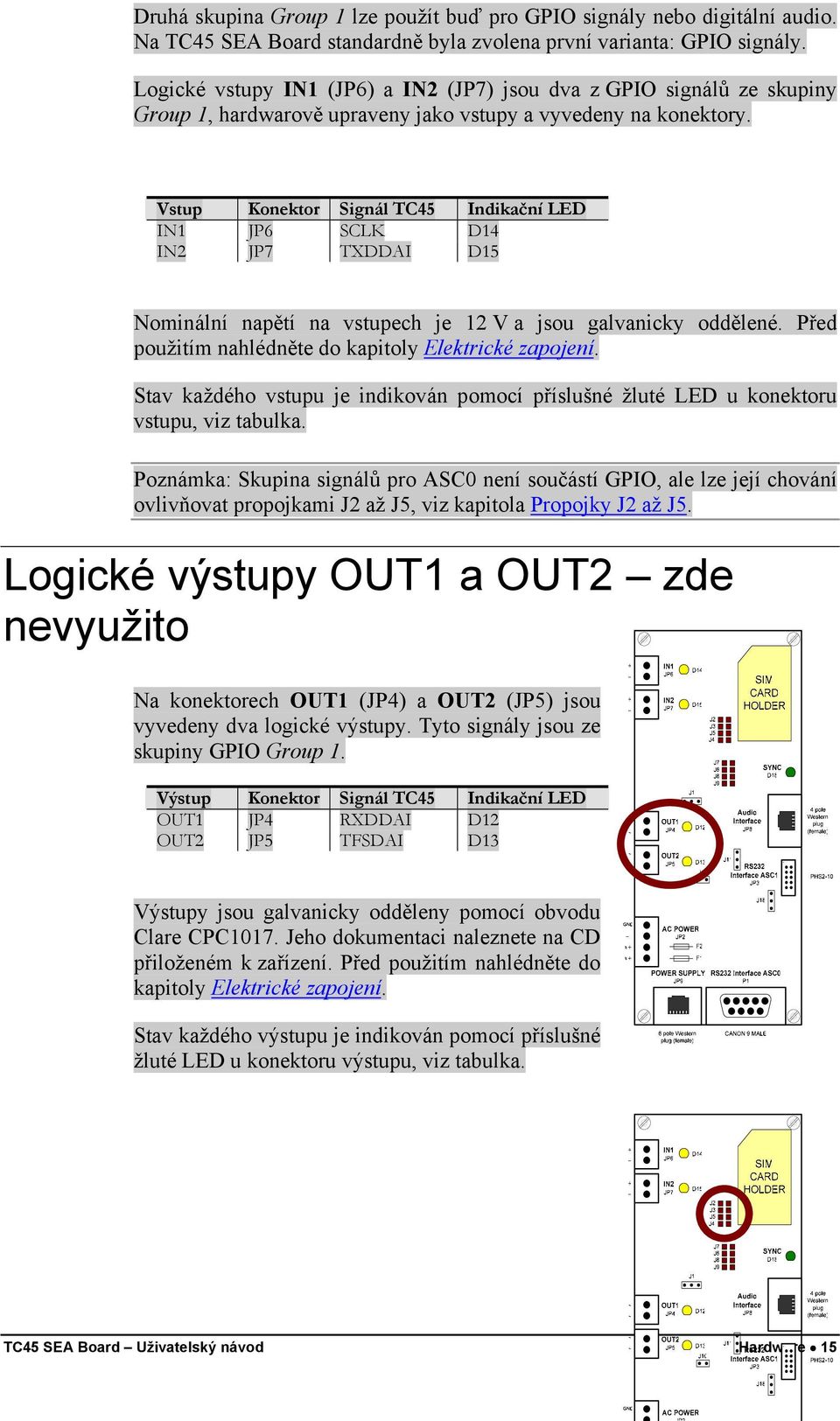 Vstup Konektor Signál TC45 Indikační LED IN1 JP6 SCLK D14 IN2 JP7 TXDDAI D15 Nominální napětí na vstupech je 12 V a jsou galvanicky oddělené. Před použitím nahlédněte do kapitoly Elektrické zapojení.