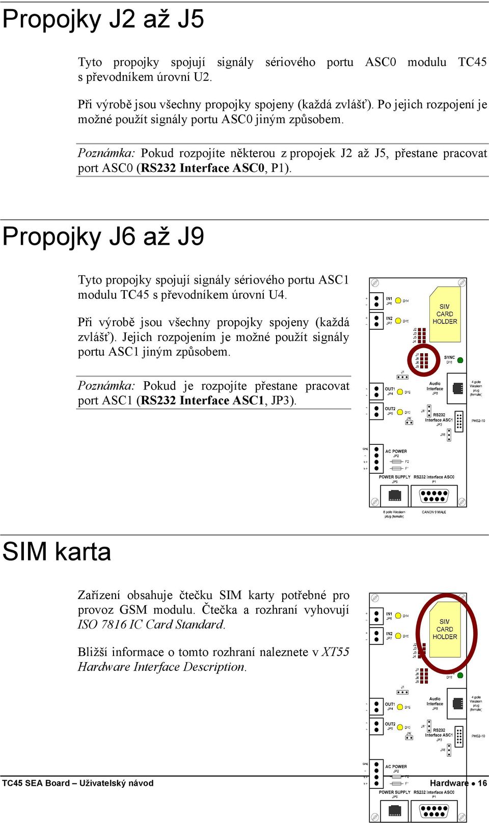 Propojky J6 až J9 Tyto propojky spojují signály sériového portu ASC1 modulu TC45 s převodníkem úrovní U4. Při výrobě jsou všechny propojky spojeny (každá zvlášť).