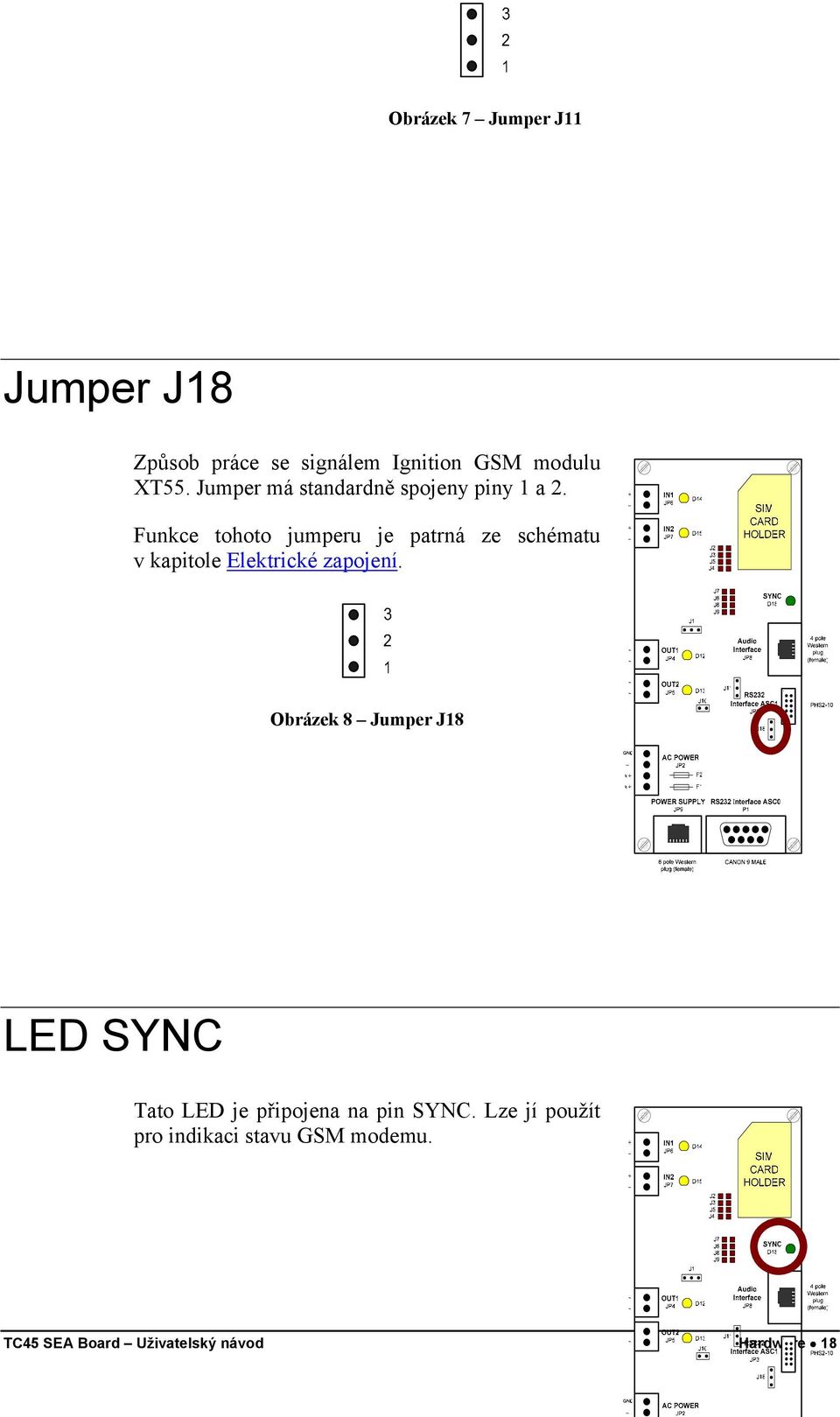 Funkce tohoto jumperu je patrná ze schématu v kapitole Elektrické zapojení.