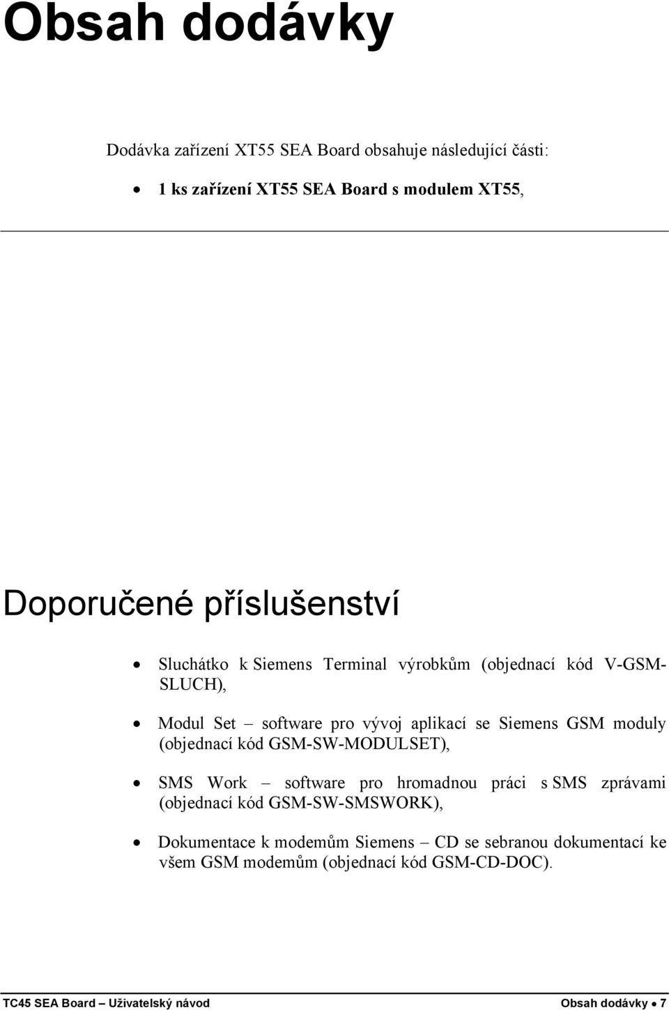 moduly (objednací kód GSM-SW-MODULSET), SMS Work software pro hromadnou práci s SMS zprávami (objednací kód GSM-SW-SMSWORK),