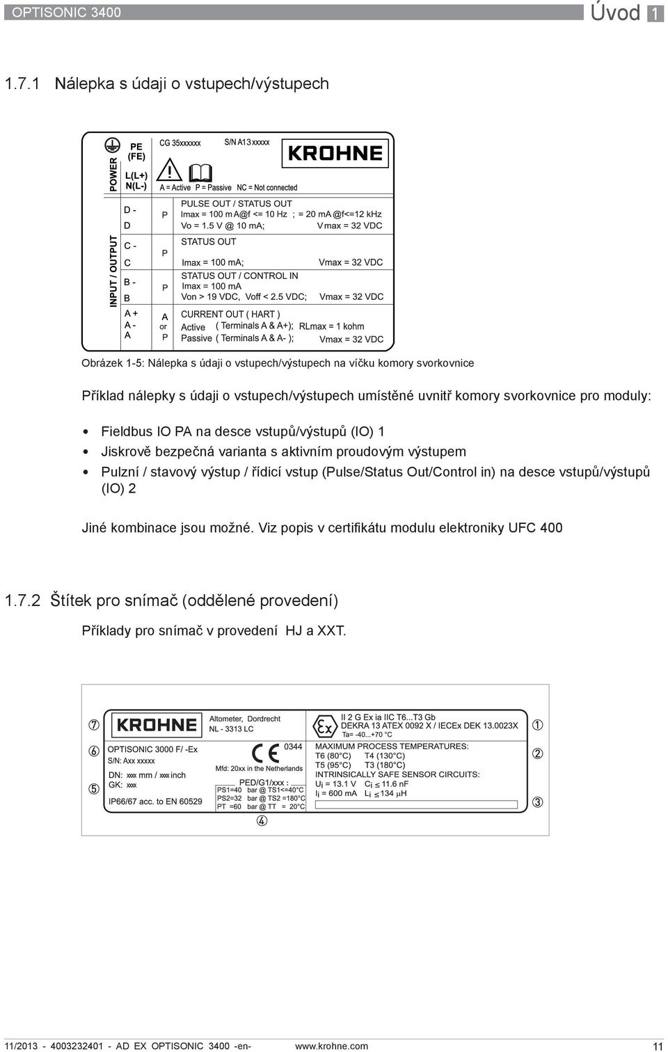 vstupech/výstupech umístěné uvnitř komory svorkovnice pro moduly: Fieldbus IO PA na desce vstupů/výstupů (IO) 1 Jiskrově bezpečná varianta s aktivním