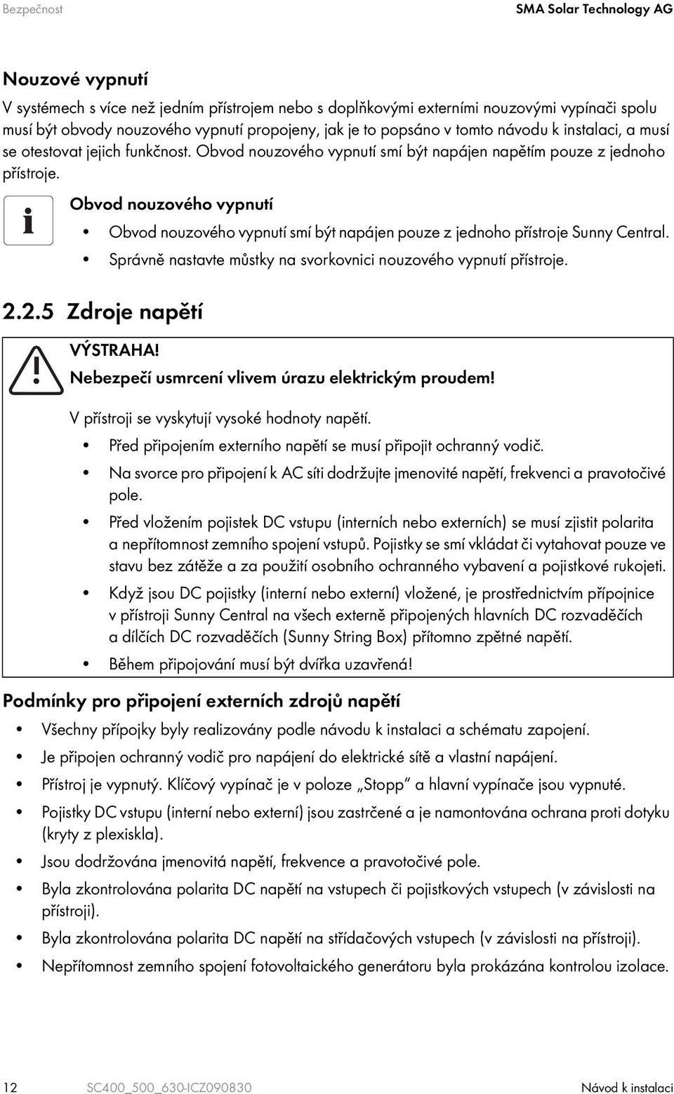 Obvod nouzového vypnutí Obvod nouzového vypnutí smí být napájen pouze z jednoho přístroje Sunny Central. Správně nastavte můstky na svorkovnici nouzového vypnutí přístroje. 2.2.5 Zdroje napětí VÝSTRAHA!
