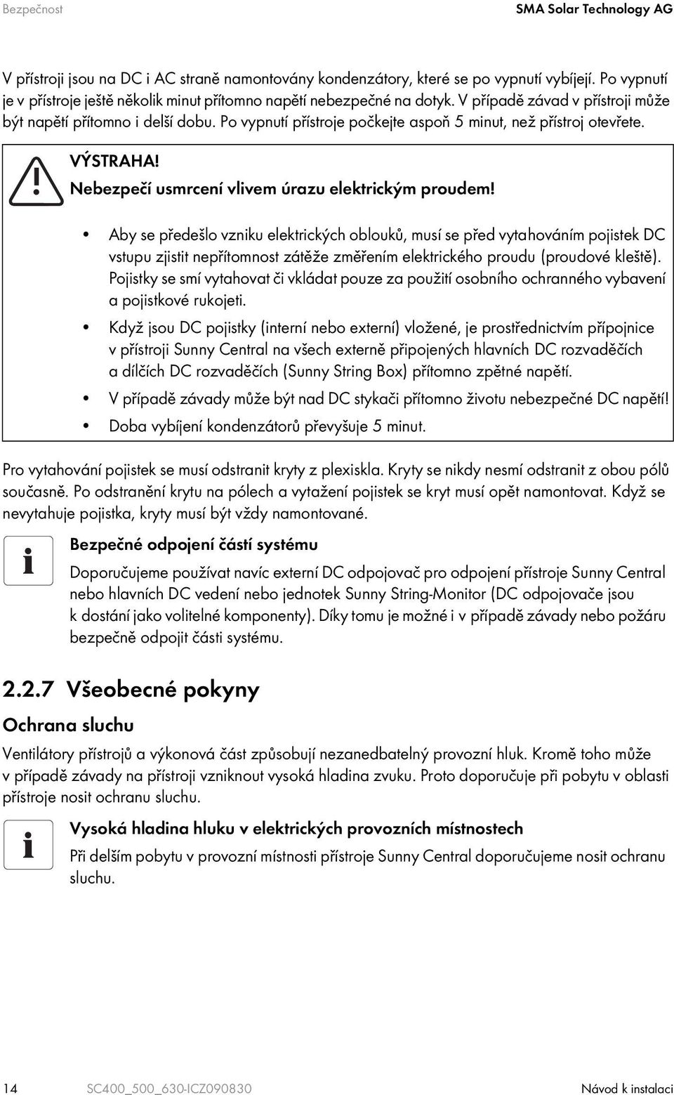 Aby se předešlo vzniku elektrických oblouků, musí se před vytahováním pojistek DC vstupu zjistit nepřítomnost zátěže změřením elektrického proudu (proudové kleště).