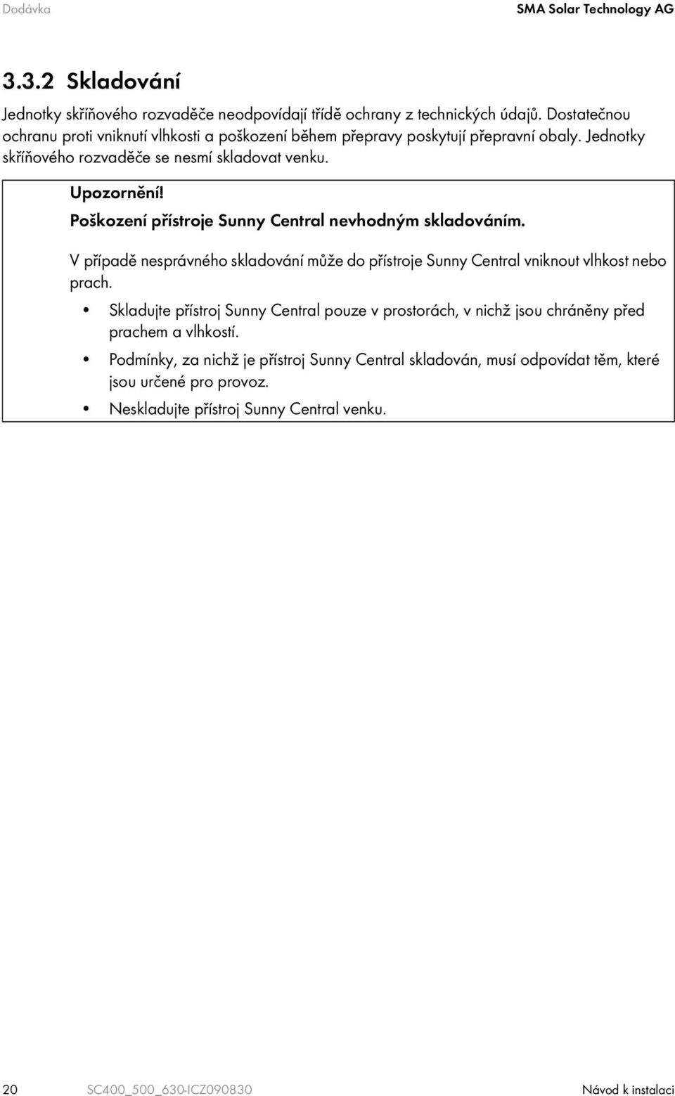 Poškození přístroje Sunny Central nevhodným skladováním. V případě nesprávného skladování může do přístroje Sunny Central vniknout vlhkost nebo prach.