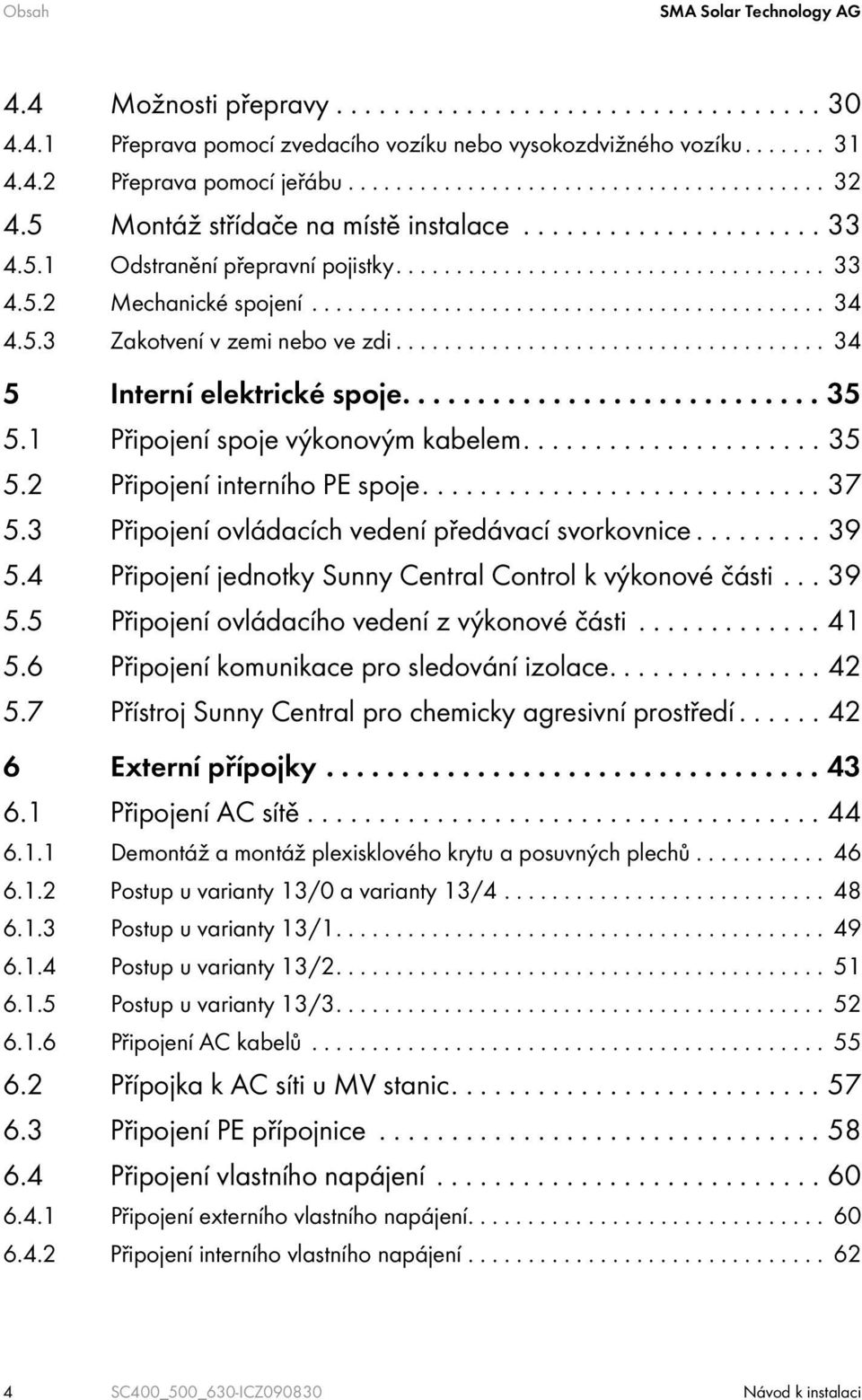 5.3 Zakotvení v zemi nebo ve zdi.................................... 34 5 Interní elektrické spoje............................ 35 5.1 Připojení spoje výkonovým kabelem..................... 35 5.2 Připojení interního PE spoje.