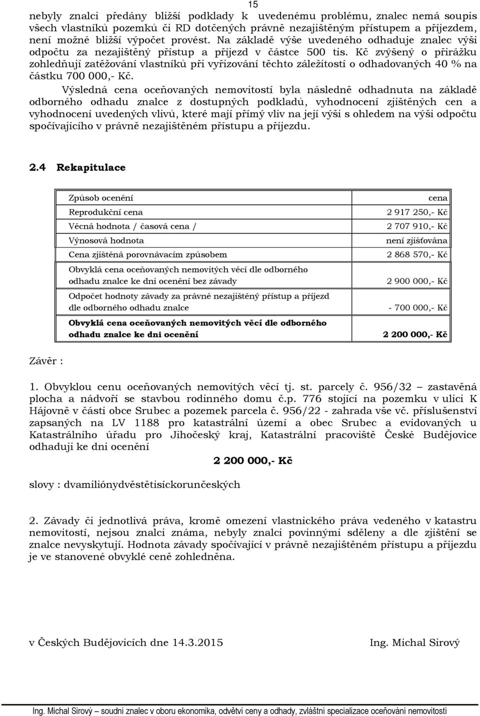 Kč zvýšený o přirážku zohledňují zatěžování vlastníků při vyřizování těchto záležitostí o odhadovaných 40 % na částku 700 000,- Kč.