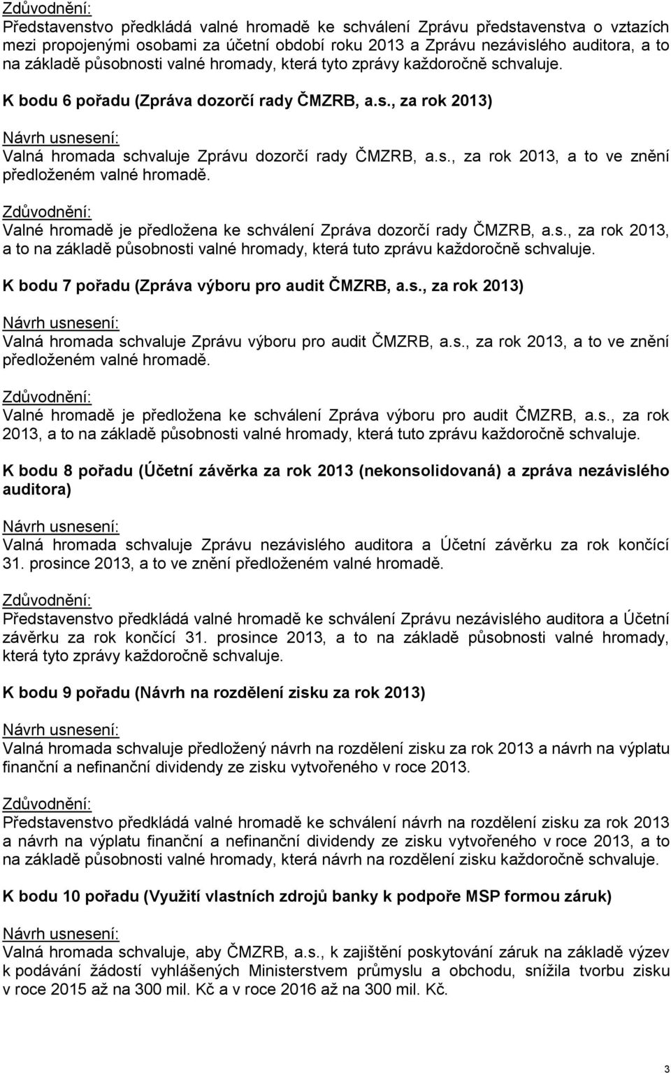 Valné hromadě je předložena ke schválení Zpráva dozorčí rady ČMZRB, a.s., za rok 2013, a to na základě působnosti valné hromady, která tuto zprávu každoročně schvaluje.