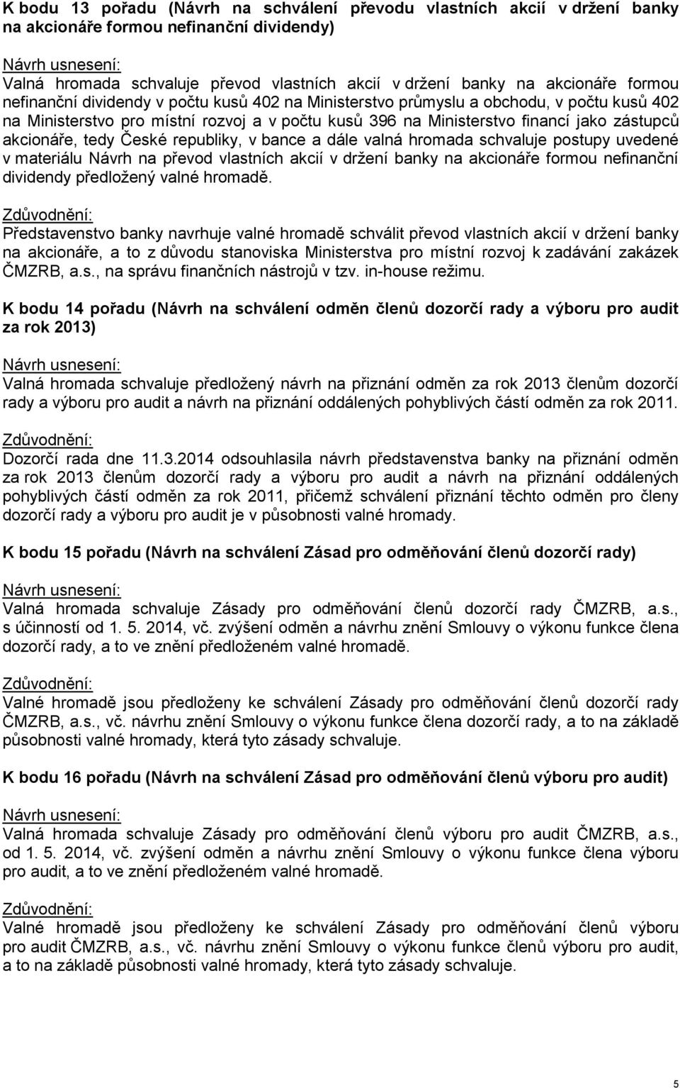 České republiky, v bance a dále valná hromada schvaluje postupy uvedené v materiálu Návrh na převod vlastních akcií v držení banky na akcionáře formou nefinanční dividendy předložený valné hromadě.