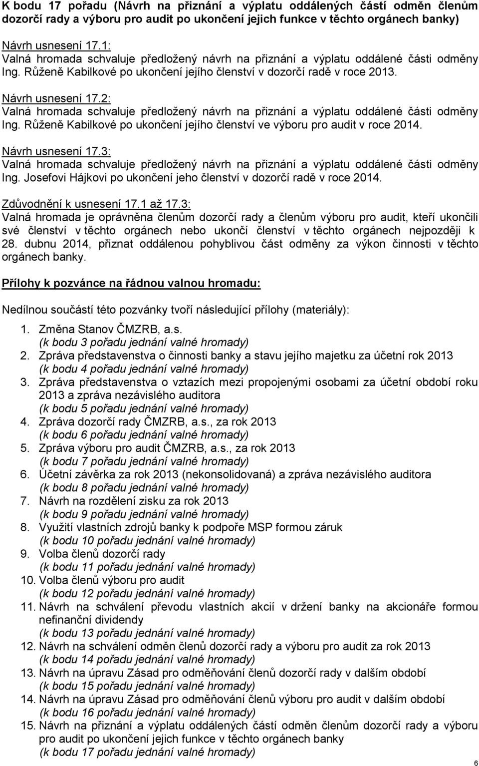2: Valná hromada schvaluje předložený návrh na přiznání a výplatu oddálené části odměny Ing. Růženě Kabilkové po ukončení jejího členství ve výboru pro audit v roce 2014. Návrh usnesení 17.