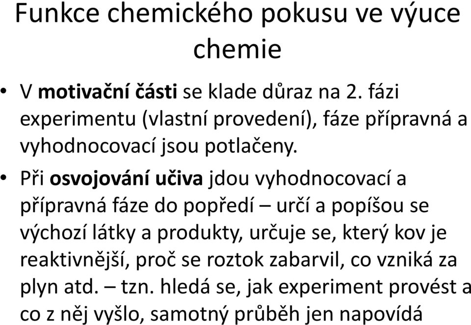 Při osvojování učiva jdou vyhodnocovací a přípravná fáze do popředí určí a popíšou se výchozí látky a