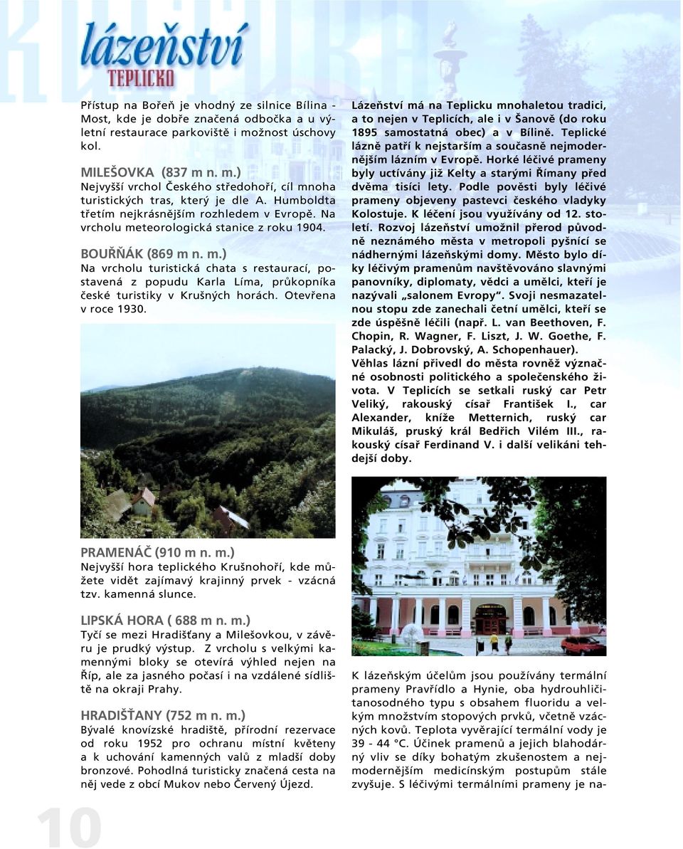 Na vrcholu meteorologická stanice z roku 1904. BOU ÁK (869 m n. m.) Na vrcholu turistická chata s restaurací, postavená z popudu Karla Líma, prûkopníka ãeské turistiky v Kru n ch horách.