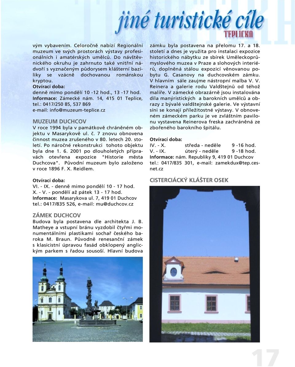 Informace: Zámecké nám. 14, 415 01 Teplice, tel.: 0417/250 85, 537 869 e-mail: info@muzeum-teplice.cz MUZEUM DUCHCOV V roce 1994 byla v památkovû chránûném objektu v Masarykovû ul. ã.