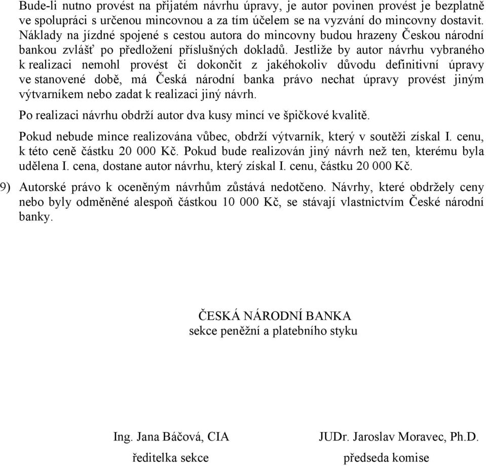 Jestliže by autor návrhu vybraného k realizaci nemohl provést či dokončit z jakéhokoliv důvodu definitivní úpravy ve stanovené době, má Česká národní banka právo nechat úpravy provést jiným