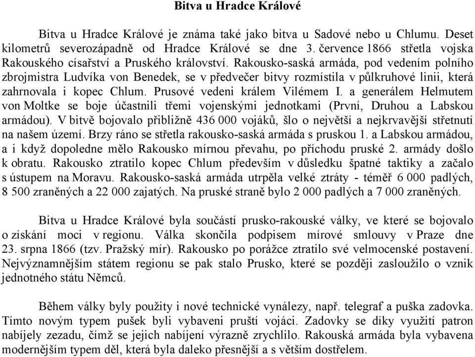 Rakousko-saská armáda, pod vedením polního zbrojmistra Ludvíka von Benedek, se v předvečer bitvy rozmístila v půlkruhové linii, která zahrnovala i kopec Chlum. Prusové vedeni králem Vilémem I.