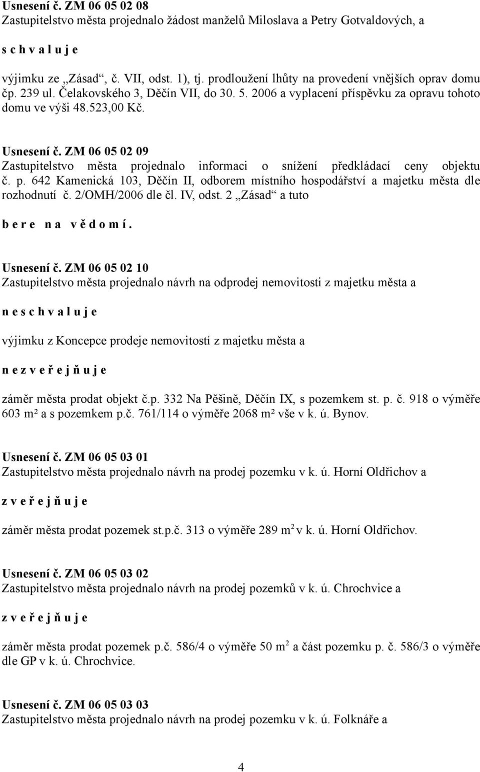 ZM 06 05 02 09 Zastupitelstvo města projednalo informaci o snížení předkládací ceny objektu č. p. 642 Kamenická 103, Děčín II, odborem místního hospodářství a majetku města dle rozhodnutí č.