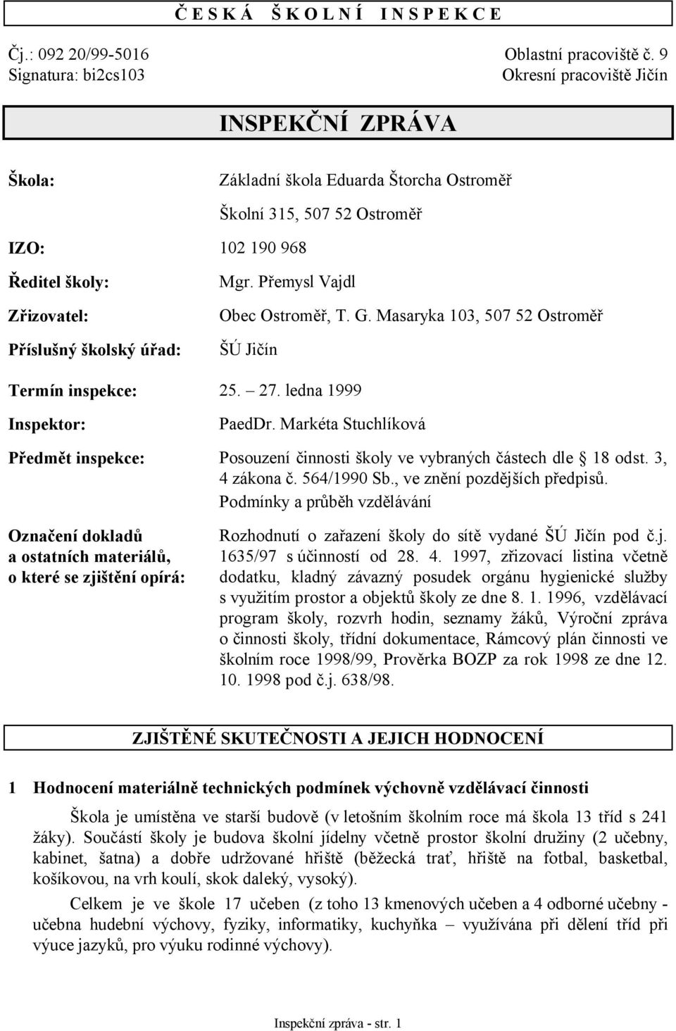 školský úřad: Mgr. Přemysl Vajdl Obec Ostroměř, T. G. Masaryka 103, 507 52 Ostroměř ŠÚ Jičín Termín inspekce: 25. 27. ledna 1999 Inspektor: PaedDr.