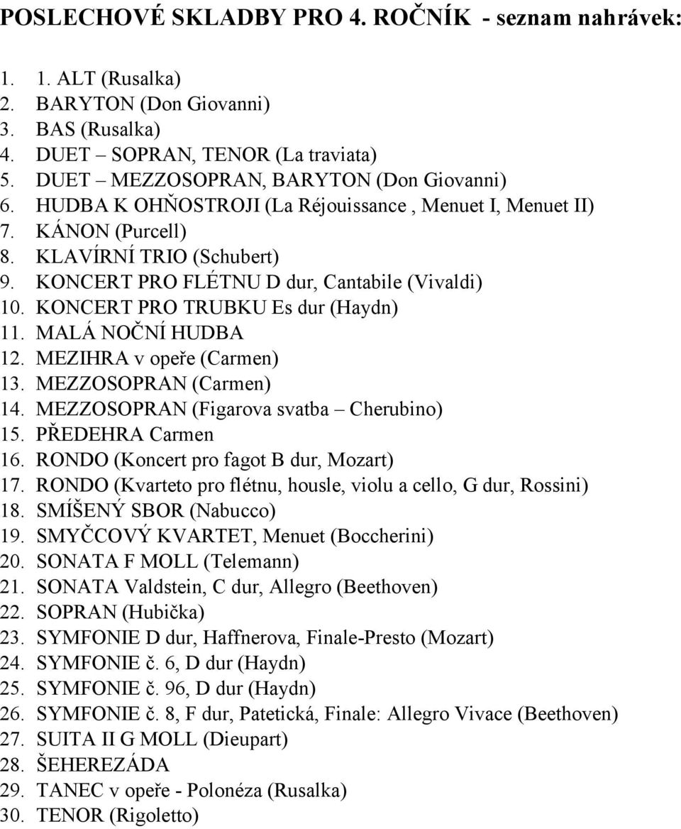 MALÁ NOČNÍ HUDBA 12. MEZIHRA v opeře () 13. MEZZOSOPRAN () 14. MEZZOSOPRAN (Figarova svatba Cherubino) 15. PŘEDEHRA 16. RONDO (Koncert pro fagot B dur, Mozart) 17.