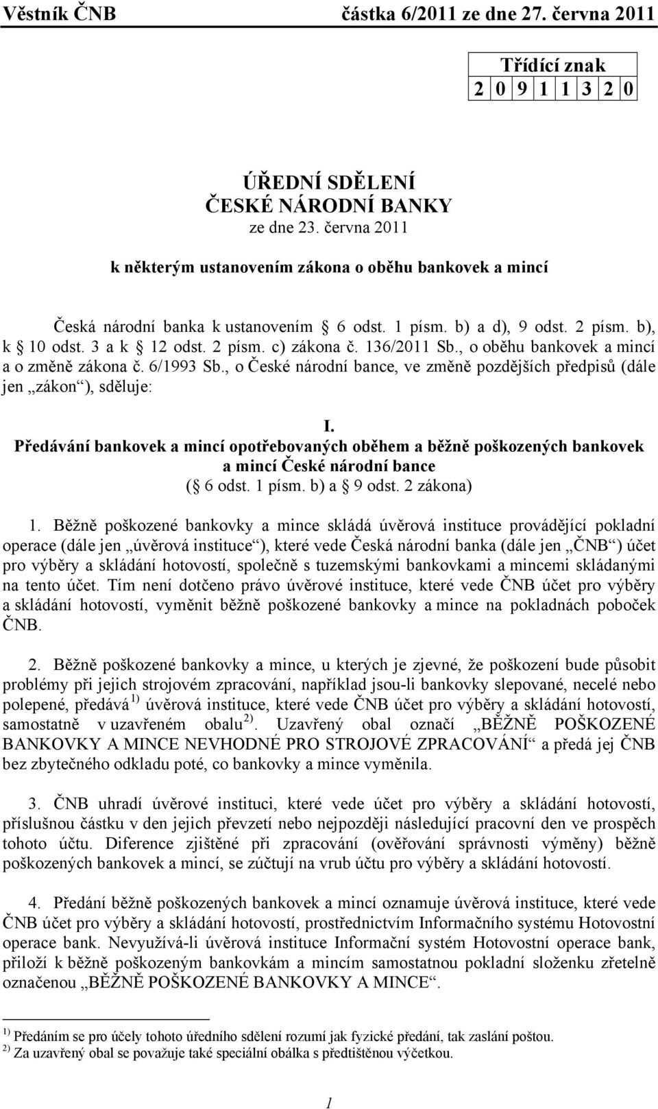 , o České národní bance, ve změně pozdějších předpisů (dále jen zákon ), sděluje: I. Předávání bankovek a mincí opotřebovaných oběhem a běžně poškozených bankovek a mincí České národní bance ( 6 odst.