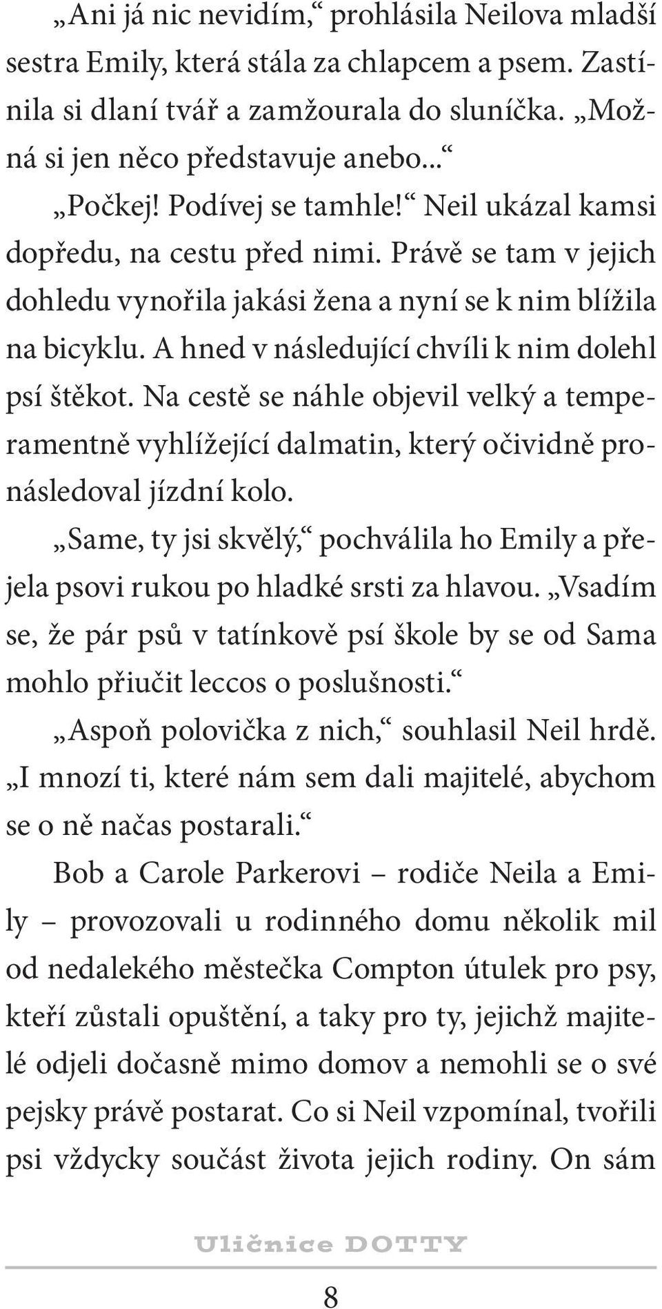 A hned v následující chvíli k nim dolehl psí štěkot. Na cestě se náhle objevil velký a temperamentně vyhlížející dalmatin, který očividně pronásledoval jízdní kolo.