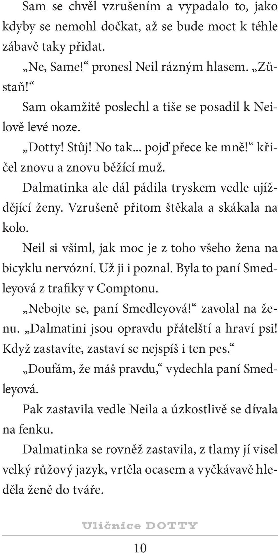 Vzrušeně přitom štěkala a skákala na kolo. Neil si všiml, jak moc je z toho všeho žena na bicyklu nervózní. Už ji i poznal. Byla to paní Smedleyová z trafiky v Comptonu. Nebojte se, paní Smedleyová!