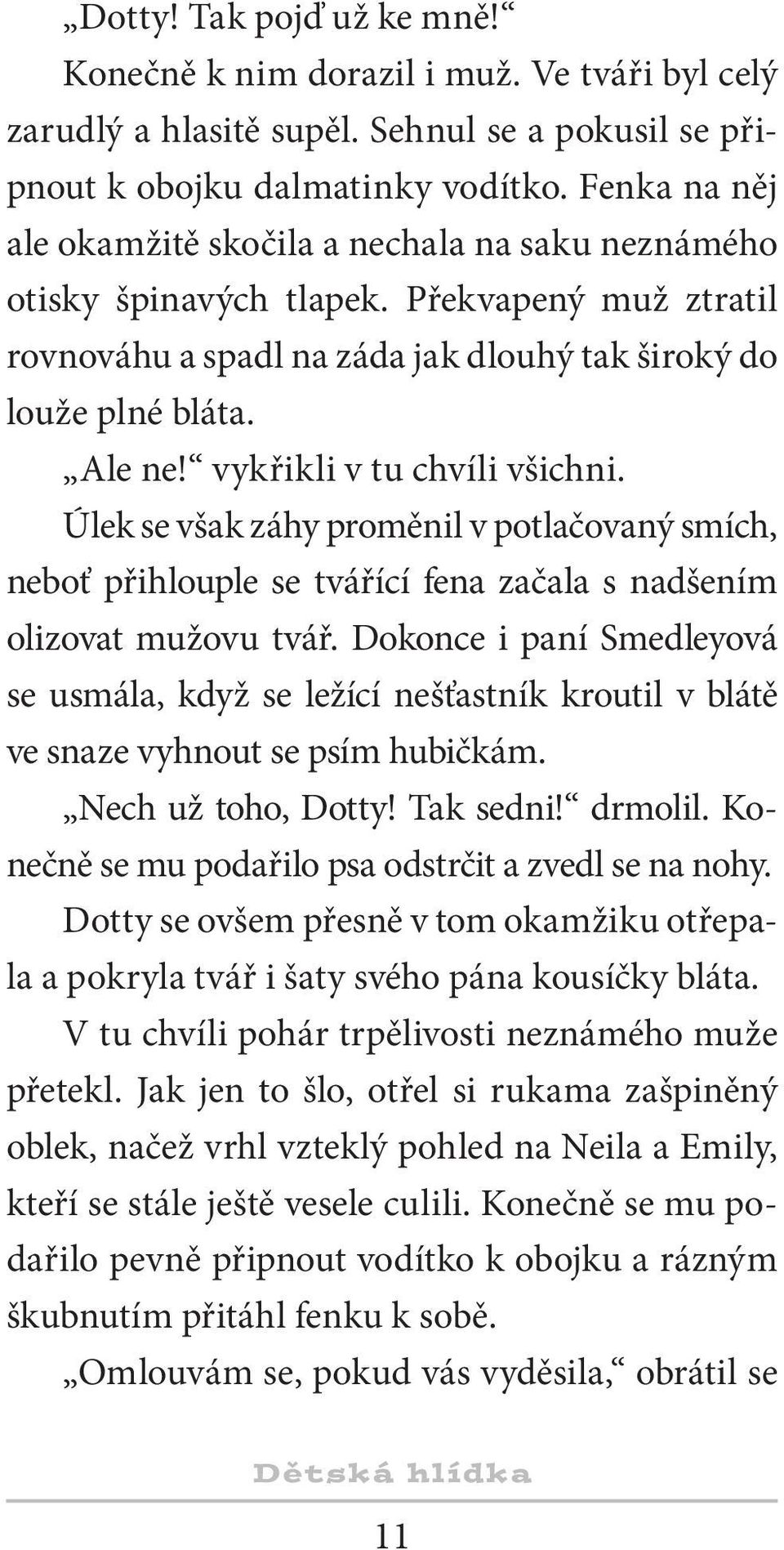 vykřikli v tu chvíli všichni. Úlek se však záhy proměnil v potlačovaný smích, neboť přihlouple se tvářící fena začala s nadšením olizovat mužovu tvář.